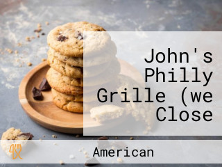 John's Philly Grille (we Close Early If We Run Out Of Fresh