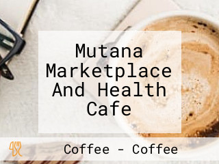 Mutana Marketplace And Health Cafe