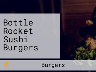 Bottle Rocket Sushi Burgers