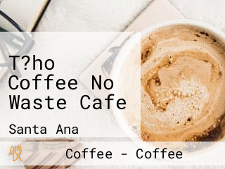 T?ho Coffee No Waste Cafe