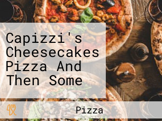 Capizzi's Cheesecakes Pizza And Then Some