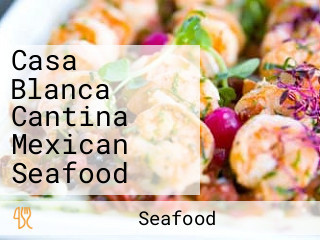 Casa Blanca Cantina Mexican Seafood