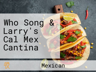 Who Song & Larry's Cal Mex Cantina