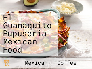 El Guanaquito Pupuseria Mexican Food