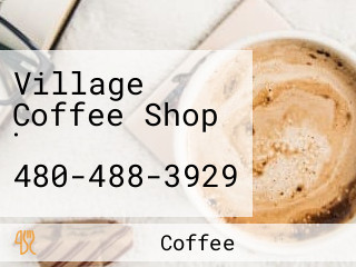 Village Coffee Shop · 480-488-3929