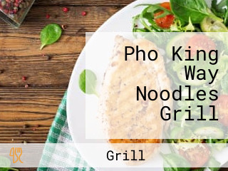 Pho King Way Noodles Grill