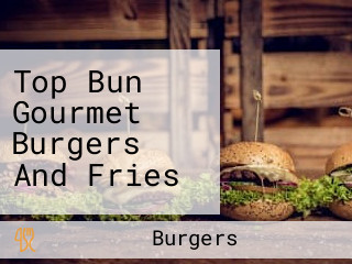 Top Bun Gourmet Burgers And Fries