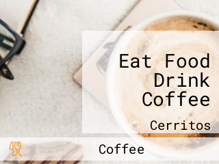 Eat Food Drink Coffee