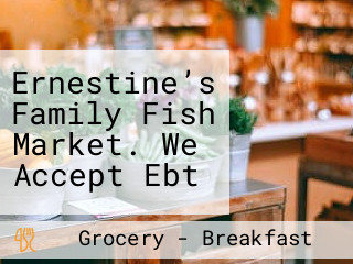 Ernestine’s Family Fish Market. We Accept Ebt