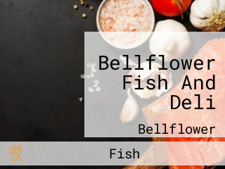 Bellflower Fish And Deli