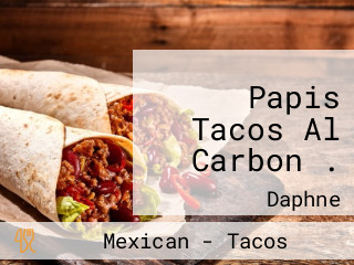 Papis Tacos Al Carbon .