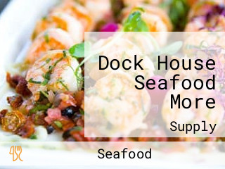 Dock House Seafood More