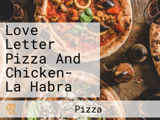 Love Letter Pizza And Chicken- La Habra