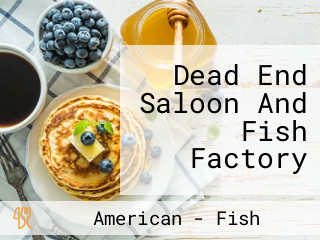 Dead End Saloon And Fish Factory