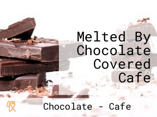 Melted By Chocolate Covered Cafe