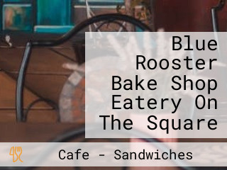 Blue Rooster Bake Shop Eatery On The Square