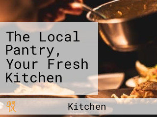 The Local Pantry, Your Fresh Kitchen