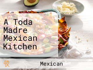 A Toda Madre Mexican Kitchen