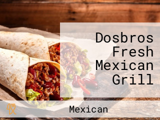 Dosbros Fresh Mexican Grill