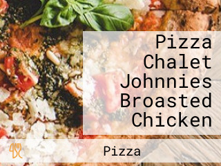 Pizza Chalet Johnnies Broasted Chicken