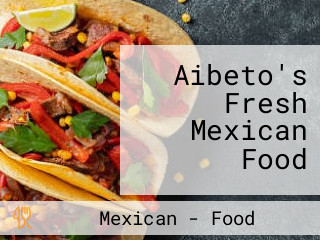 Aibeto's Fresh Mexican Food