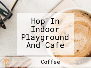 Hop In Indoor Playground And Cafe