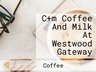 C+m Coffee And Milk At Westwood Gateway