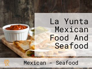 La Yunta Mexican Food And Seafood