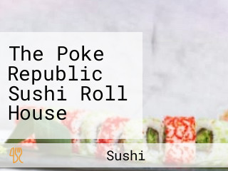 The Poke Republic Sushi Roll House