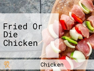 Fried Or Die Chicken