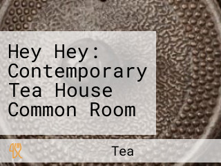 Hey Hey: Contemporary Tea House Common Room