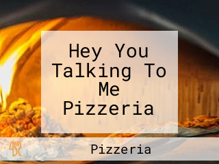 Hey You Talking To Me Pizzeria