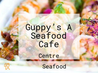 Guppy’s A Seafood Cafe