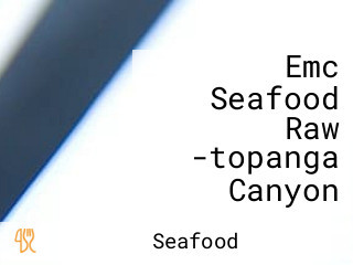 Emc Seafood Raw -topanga Canyon