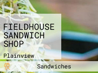 FIELDHOUSE SANDWICH SHOP