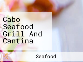 Cabo Seafood Grill And Cantina