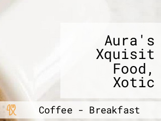 Aura's Xquisit Food, Xotic Juices Coffee