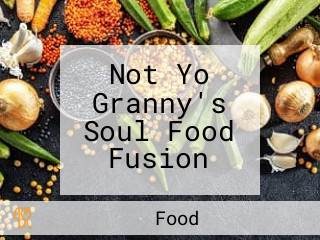 Not Yo Granny's Soul Food Fusion