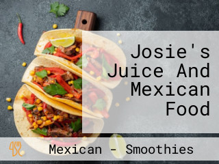 Josie's Juice And Mexican Food