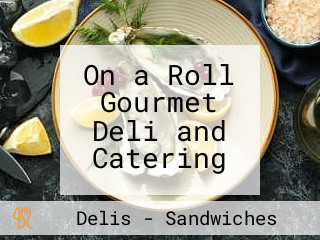 On a Roll Gourmet Deli and Catering