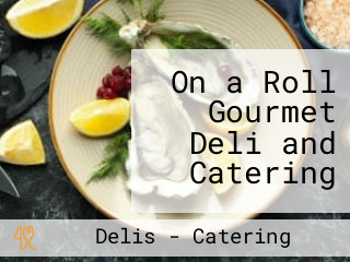 On a Roll Gourmet Deli and Catering