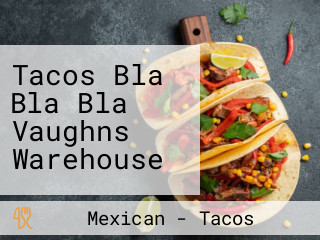 Tacos Bla Bla Bla Vaughns Warehouse