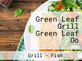 Green Leaf Grill Green Leaf Go