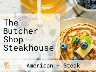 The Butcher Shop Steakhouse