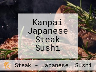 Kanpai Japanese Steak Sushi