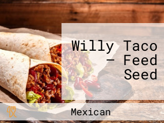 Willy Taco — Feed Seed