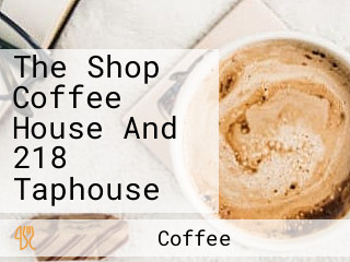 The Shop Coffee House And 218 Taphouse