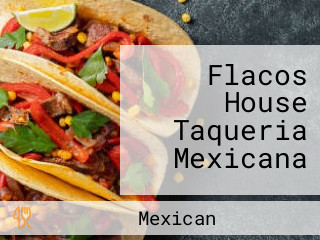 Flacos House Taqueria Mexicana