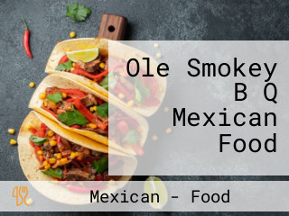 Ole Smokey B Q Mexican Food