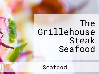 The Grillehouse Steak Seafood